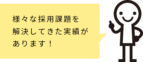 様々な採用課題を解決してきた実績があります！