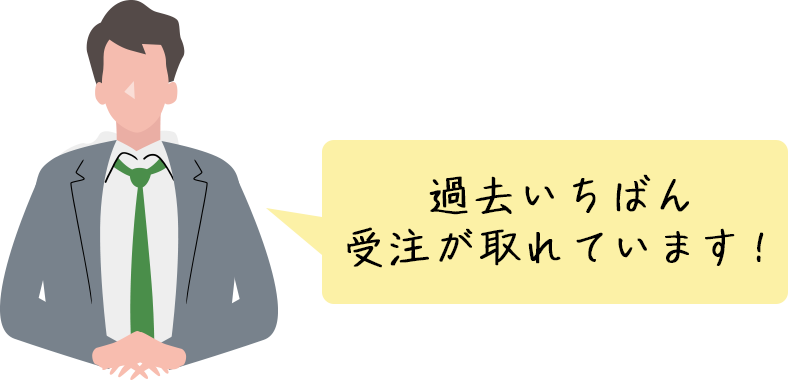 過去いちばん受注が取れています！