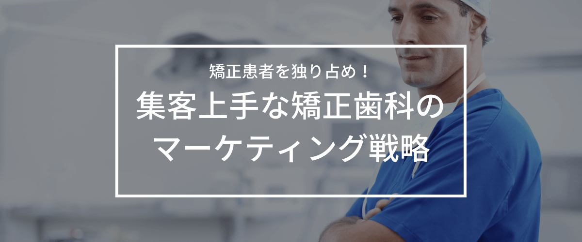矯正歯科の集客(集患)を成功させる!web戦略メソッドとは