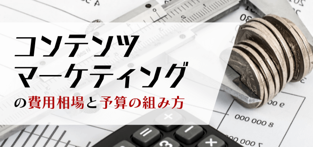 コンテンツマーケティングの費用相場は?予算の組み方を解説