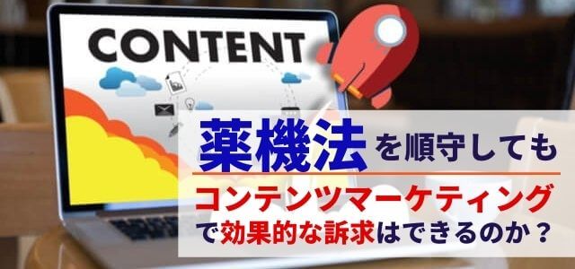 薬機法(薬事法)を順守してもコンテンツマーケティングで効果的な訴求はできる？