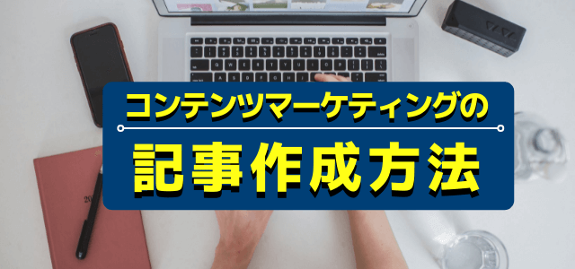 コンテンツマーケティングの記事作成方法を解説