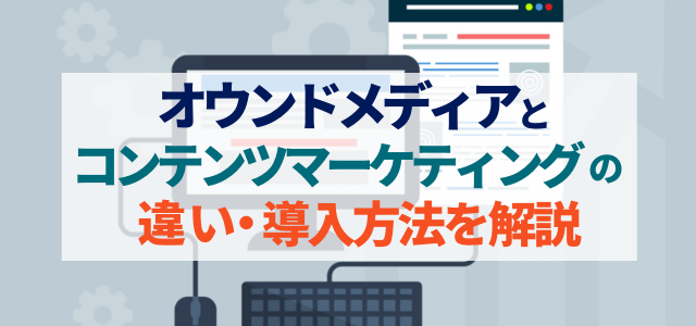 オウンドメディアとコンテンツマーケティングは何が違う？