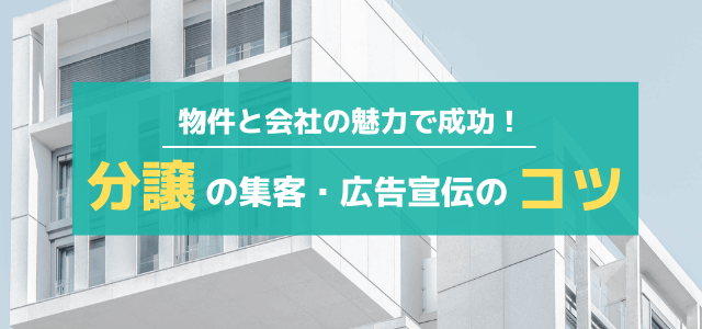 分譲の集客・広告宣伝のコツは物件と会社の魅力で成功させる！