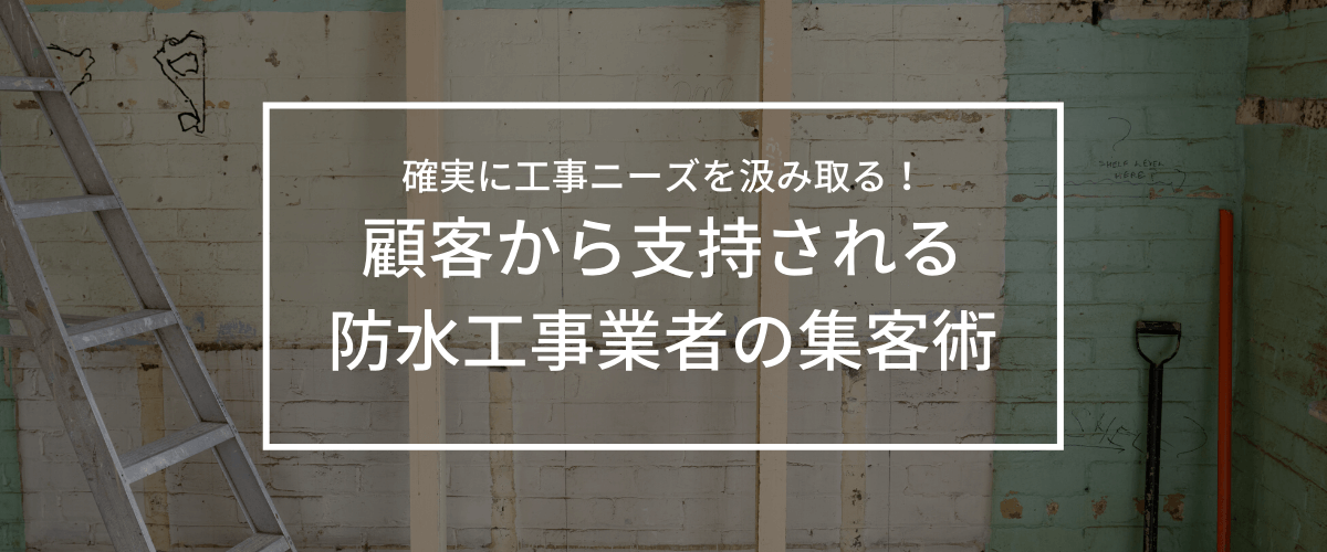 防水工事の集客方法や広告施策を紹介！戦略あるマーケティングで差別化を図ろう