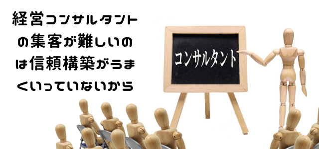 経営コンサルタントの集客が難しいのは信頼構築がうまくいっていないから