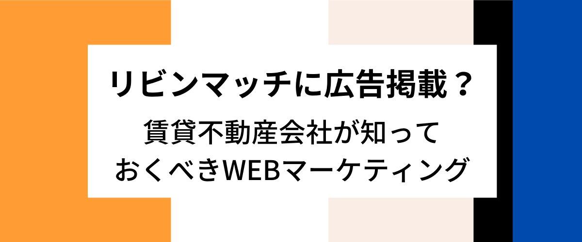 リビンマッチへ広告掲載・加盟や料金について調査！不動産会社が知っておきたいマーケティング