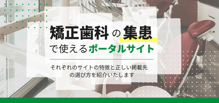 【3分で分かる】矯正歯科の集患で役立つポータルサイトはどれ？選び方も解説