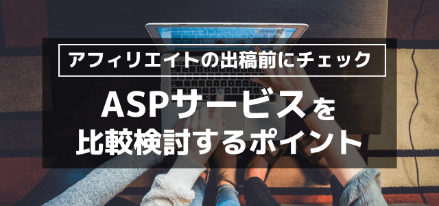 アフィリエイト出稿できるASPサービス・アフィリエイト会社の比較ポイント