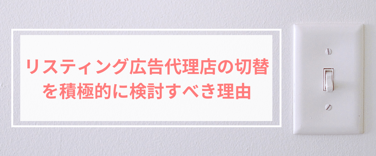 リスティング広告代理店の切替・リプレイスを積極的に検討すべ…