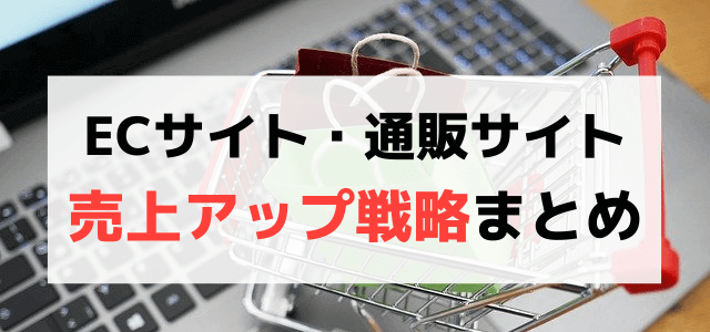 【ECサイト・通販サイト】売上アップにつながる広告戦略・マーケティング戦略とは