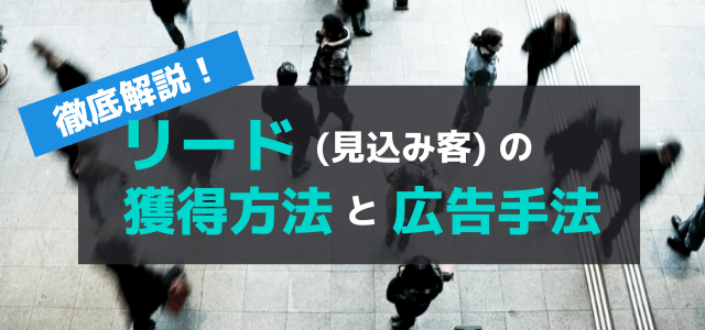 リード（見込み客）の獲得方法と広告手法を徹底解説！