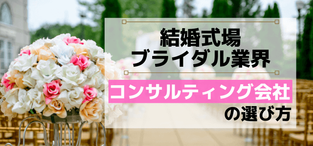 結婚式場・ブライダル(ウエディング)業界のコンサルティング…