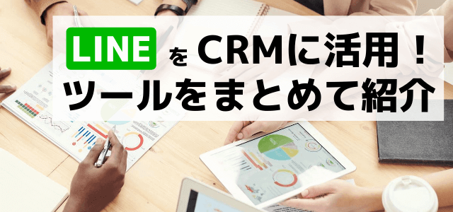 LINEの顧客管理に使えるCRMツールをまとめて紹介