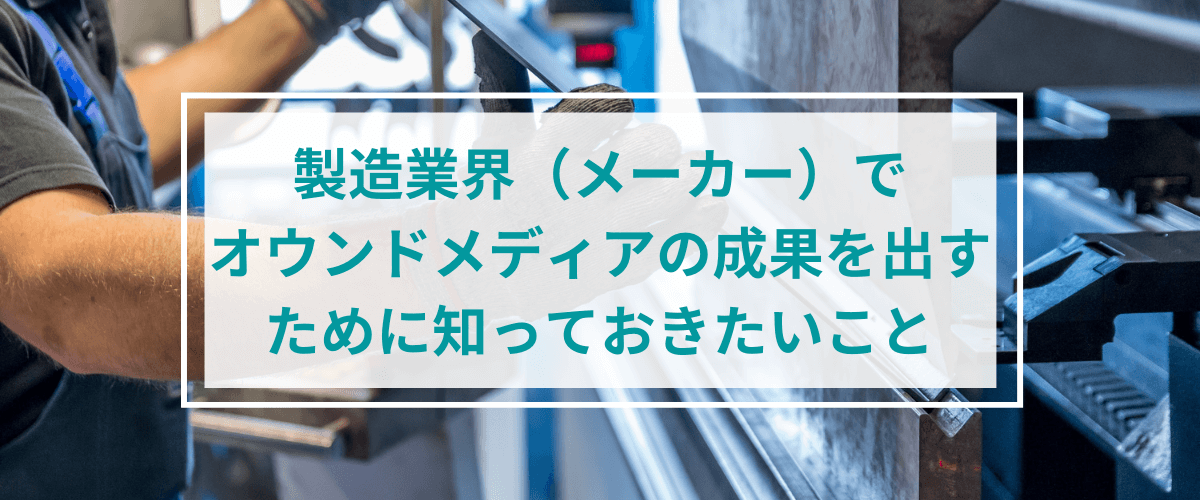 製造業界(メーカー)でオウンドメディアの成果を出すために知っておきたいこと