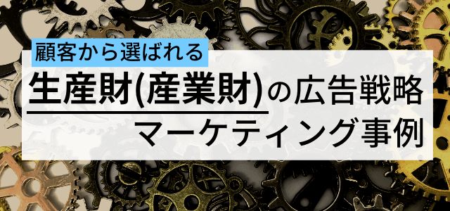 生産財(産業財)の広告戦略・マーケティング事例を紹介