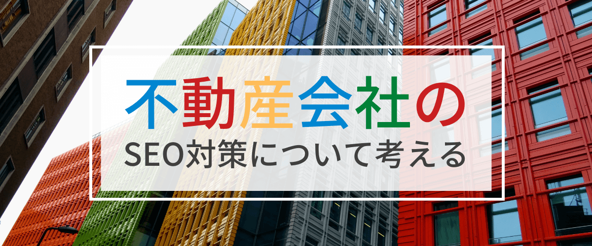 不動産会社のSEO対策、超重要ポイントについて考える。