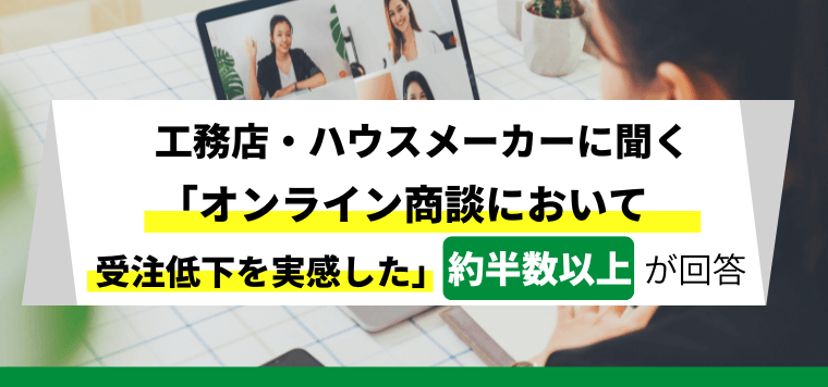 工務店・ハウスメーカーに聞く！「オンライン商談において受注…