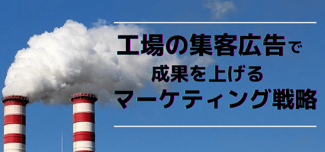 工場の集客広告で成果を上げるマーケティング戦略とは