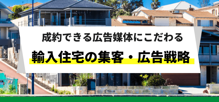 輸入住宅市場に適した集客・広告戦略とは？輸入住宅に特化した媒体がおすすめの理由