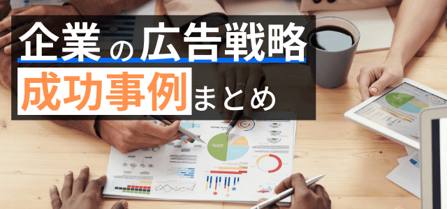 【5分で理解】広告戦略に成功した企業事例を踏まえて戦略を考える