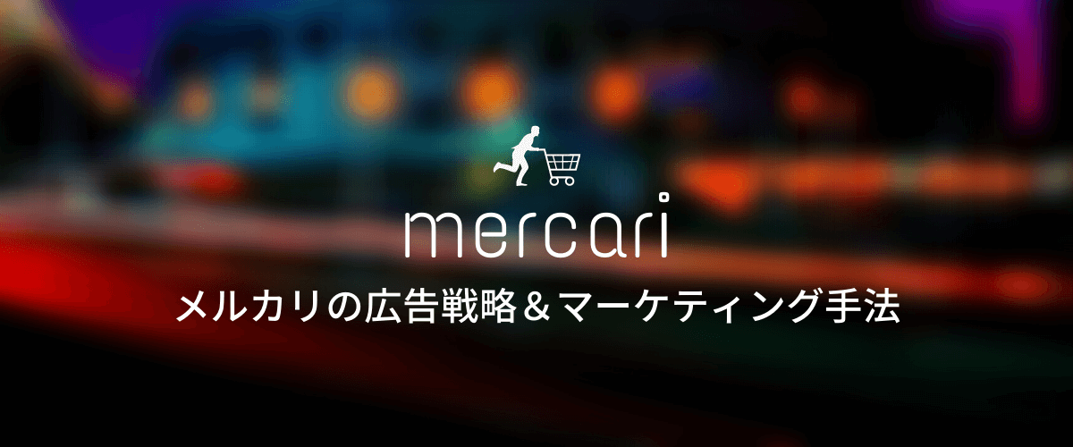 メルカリの広告戦略・マーケティング手法を調査