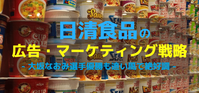 日清食品の広告戦略・マーケティング戦略から学べることとは