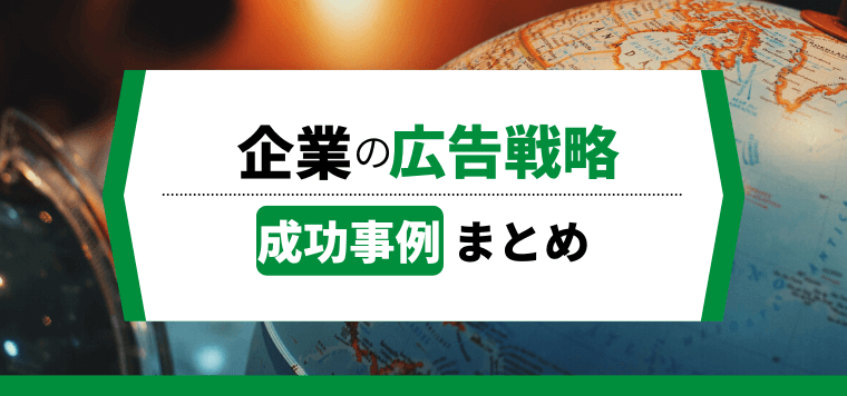 【5分で理解】広告戦略に成功した企業事例を踏まえて戦略を考える