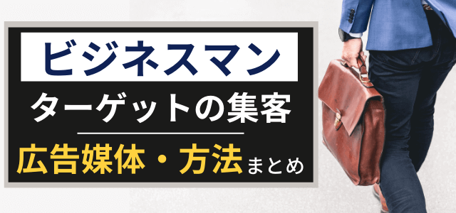 ビジネスマン向け広告媒体・メディアの特徴や費用相場をわかりやすく紹介