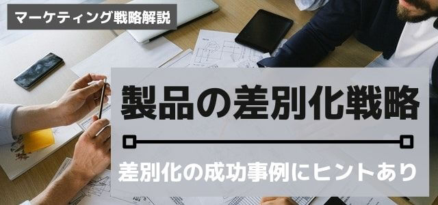 製品差別化戦略とはなにか？差別化の成功事例にヒントあり