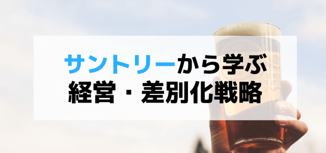 サントリーの経営戦略から学ぶ差別化・マーケティング戦略