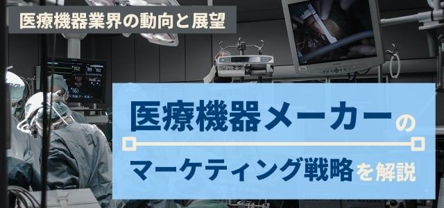 【5分で理解】医療機器メーカーのマーケティング戦略と業界動向を解説