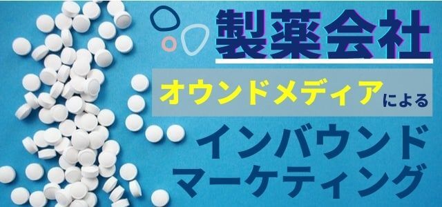 製薬会社のオウンドメディアによるインバウンドマーケティングの事例を紹介