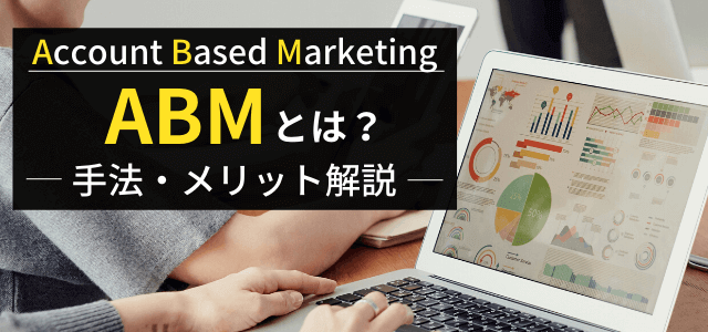 ABM（アカウントベースドマーケティング）とは？手法やメリットを解説