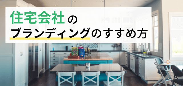 住宅会社のブランディング戦略の進め方・重要性を解説