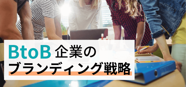 BtoB企業はブランディング戦略が重要！メリットを解説