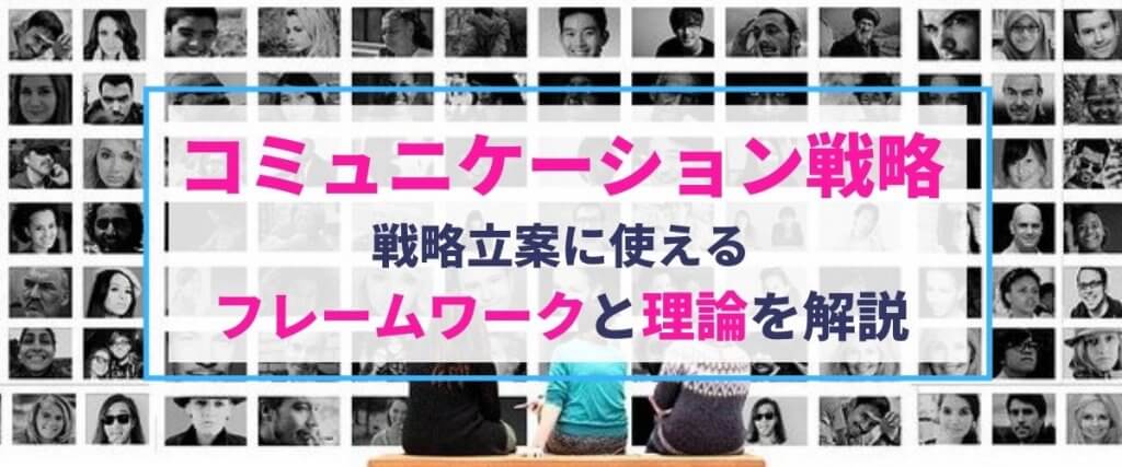コミュニケーション戦略とは？立案に使えるフレームワークと理論を解説