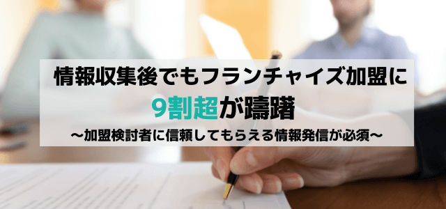 情報収集後でもフランチャイズ加盟に9割超が躊躇 〜加盟検討者に信頼してもらえる情報発信が必須〜