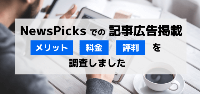 「NewsPicks」に記事広告を掲載するメリットや料金・…