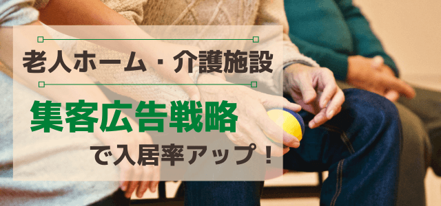 老人ホーム・介護施設向けの集客広告戦略で入居率を上げよう