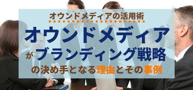 オウンドメディアがブランディング戦略の決め手となる理由とそ…