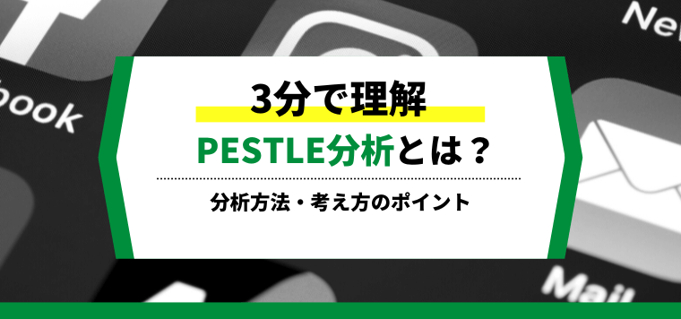 【3分で理解】PESTLE分析とは？分析方法や考え方の例をまとめて紹介