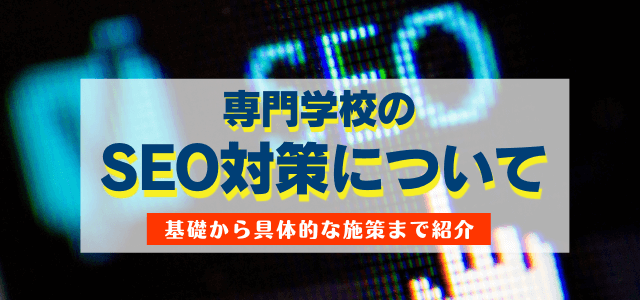 専門学校のSEO対策について基礎から具体的な施策まで紹介