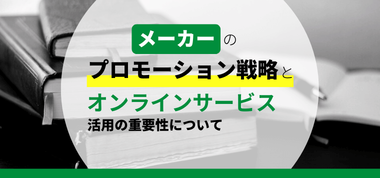 メーカーのプロモーション戦略とオンラインサービスの重要性を…