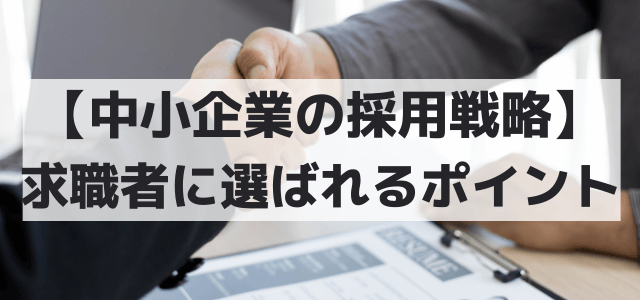 【中小企業の採用戦略】求職者に選ばれるポイント