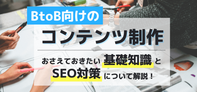 BtoB向けのコンテンツ制作でおさえておきたい基本とSEO…