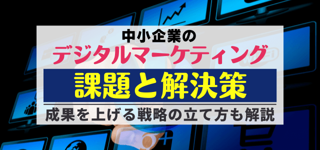 中小企業が抱えるデジタルマーケティングの問題と解決手段