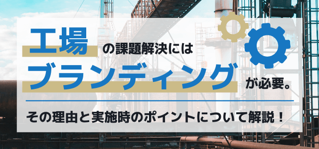 工場にブランディングが必要な理由と実施時に意識したいポイント