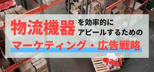 物流機器のマーケティング戦略・広告戦略を解説