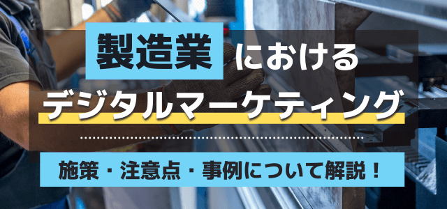 製造業もデジタルマーケティングを行うべき?施策・注意点・成功事例